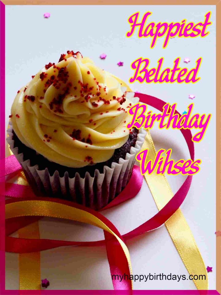 39 Belated Happy Birthday Wishes